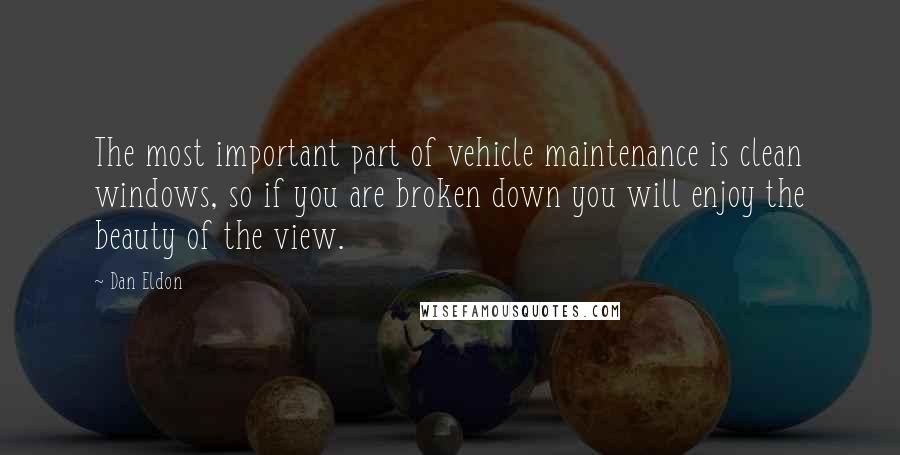 Dan Eldon Quotes: The most important part of vehicle maintenance is clean windows, so if you are broken down you will enjoy the beauty of the view.
