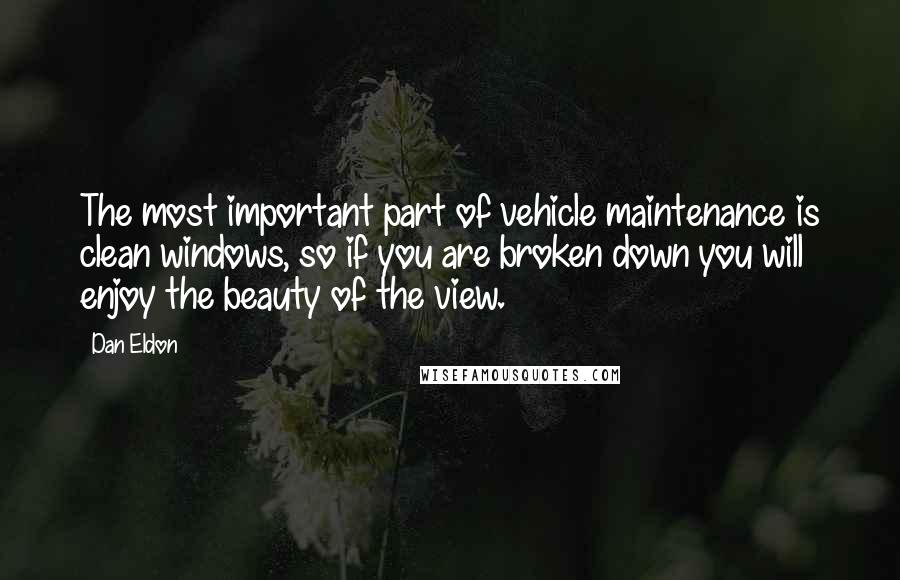 Dan Eldon Quotes: The most important part of vehicle maintenance is clean windows, so if you are broken down you will enjoy the beauty of the view.