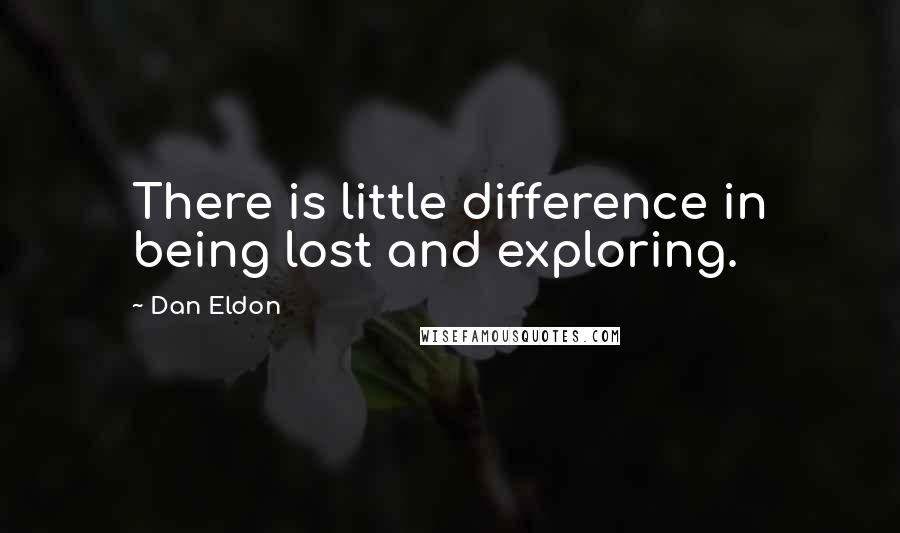 Dan Eldon Quotes: There is little difference in being lost and exploring.