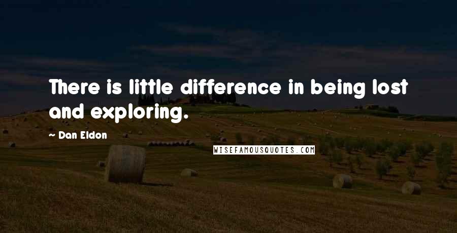 Dan Eldon Quotes: There is little difference in being lost and exploring.