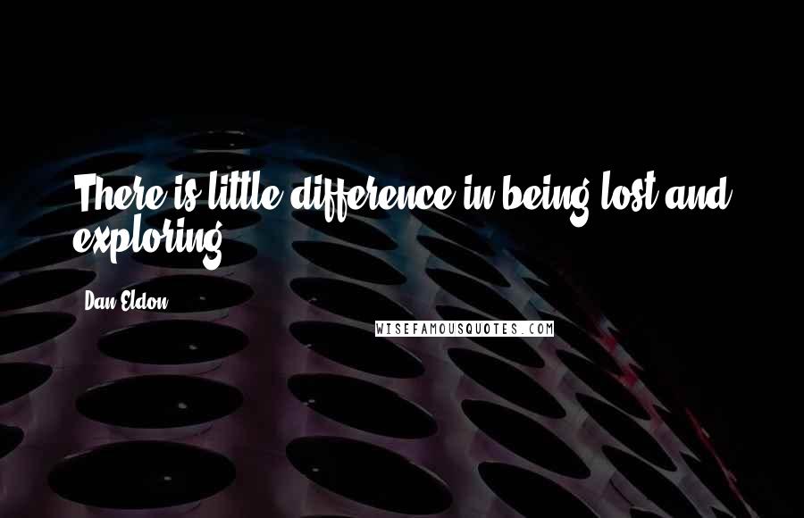 Dan Eldon Quotes: There is little difference in being lost and exploring.