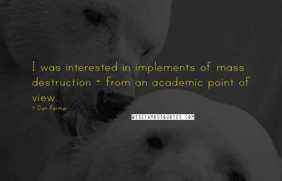 Dan Farmer Quotes: I was interested in implements of mass destruction - from an academic point of view.