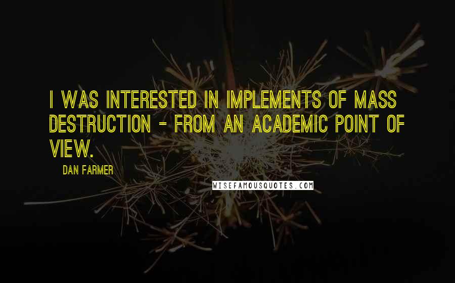 Dan Farmer Quotes: I was interested in implements of mass destruction - from an academic point of view.
