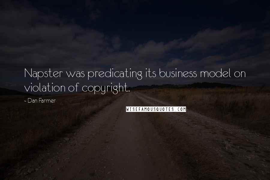 Dan Farmer Quotes: Napster was predicating its business model on violation of copyright.