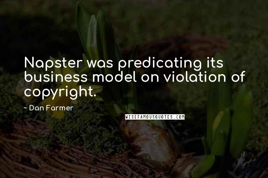Dan Farmer Quotes: Napster was predicating its business model on violation of copyright.