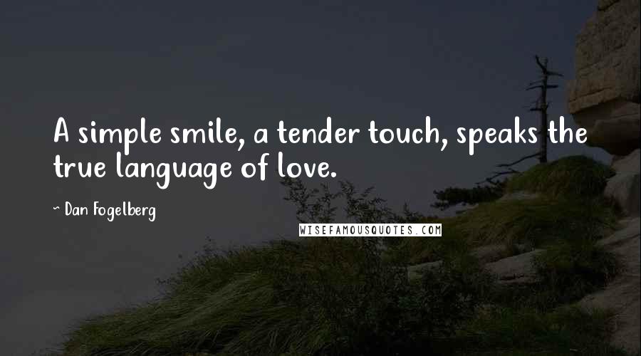 Dan Fogelberg Quotes: A simple smile, a tender touch, speaks the true language of love.