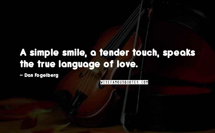 Dan Fogelberg Quotes: A simple smile, a tender touch, speaks the true language of love.