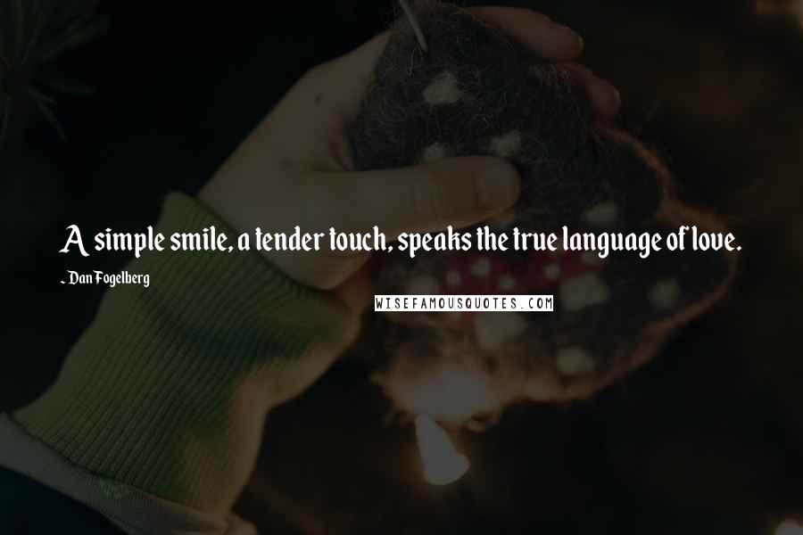 Dan Fogelberg Quotes: A simple smile, a tender touch, speaks the true language of love.