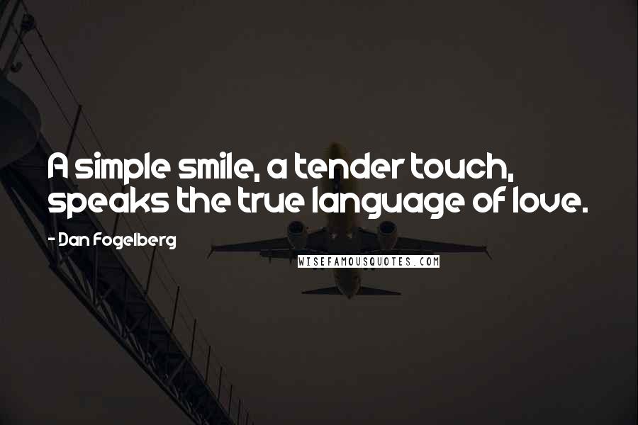 Dan Fogelberg Quotes: A simple smile, a tender touch, speaks the true language of love.