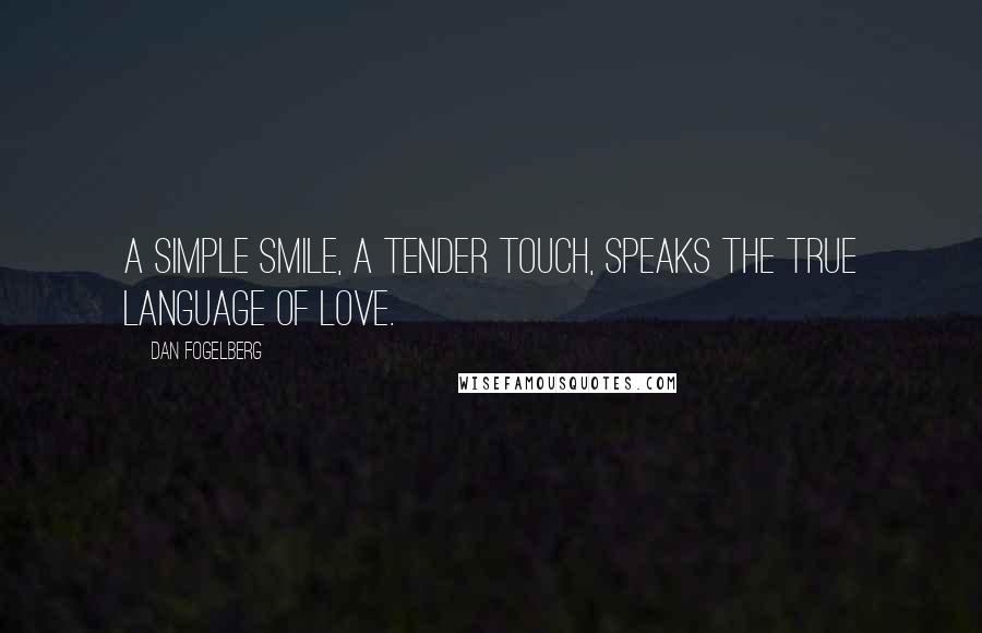 Dan Fogelberg Quotes: A simple smile, a tender touch, speaks the true language of love.