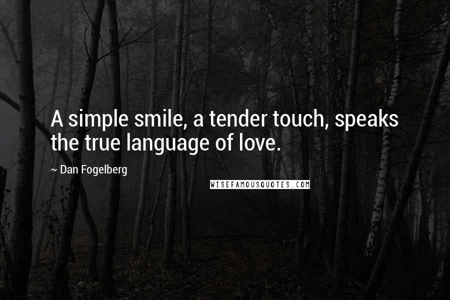 Dan Fogelberg Quotes: A simple smile, a tender touch, speaks the true language of love.