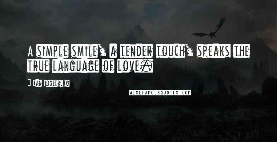 Dan Fogelberg Quotes: A simple smile, a tender touch, speaks the true language of love.