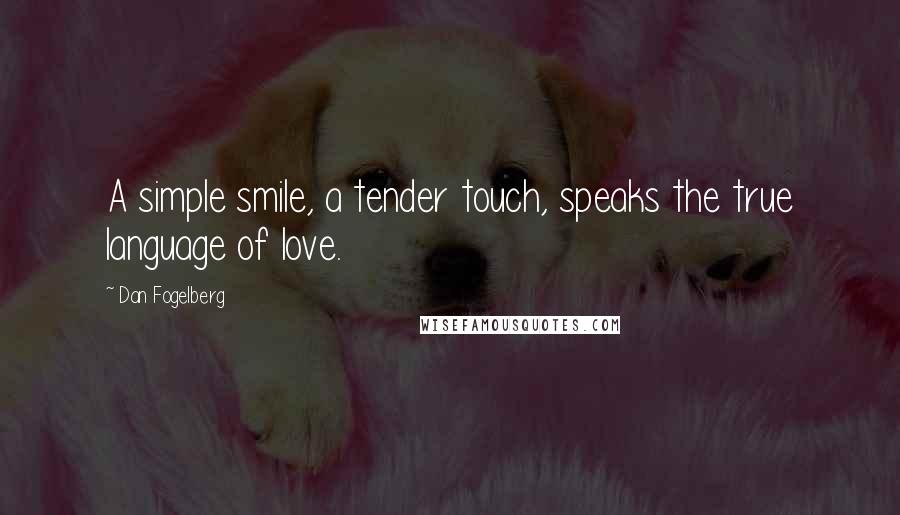 Dan Fogelberg Quotes: A simple smile, a tender touch, speaks the true language of love.