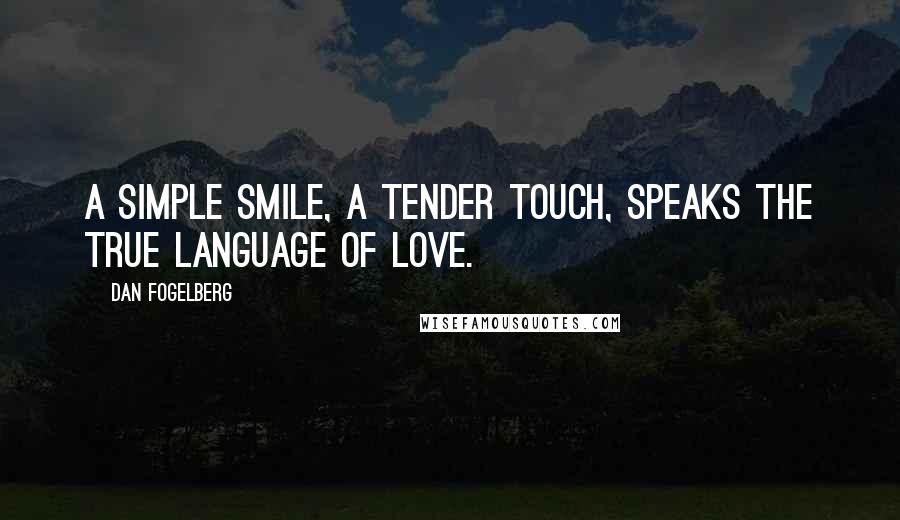 Dan Fogelberg Quotes: A simple smile, a tender touch, speaks the true language of love.