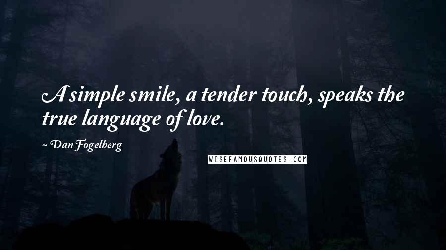 Dan Fogelberg Quotes: A simple smile, a tender touch, speaks the true language of love.