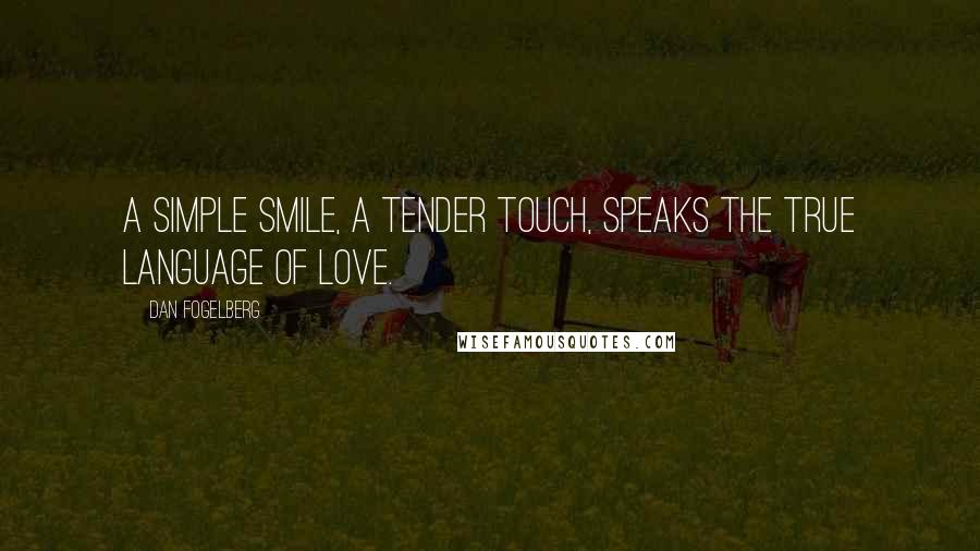 Dan Fogelberg Quotes: A simple smile, a tender touch, speaks the true language of love.
