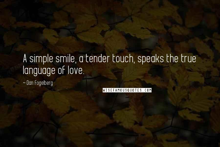 Dan Fogelberg Quotes: A simple smile, a tender touch, speaks the true language of love.