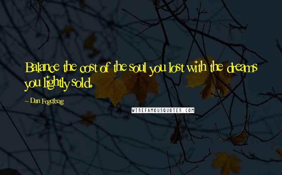 Dan Fogelberg Quotes: Balance the cost of the soul you lost with the dreams you lightly sold.