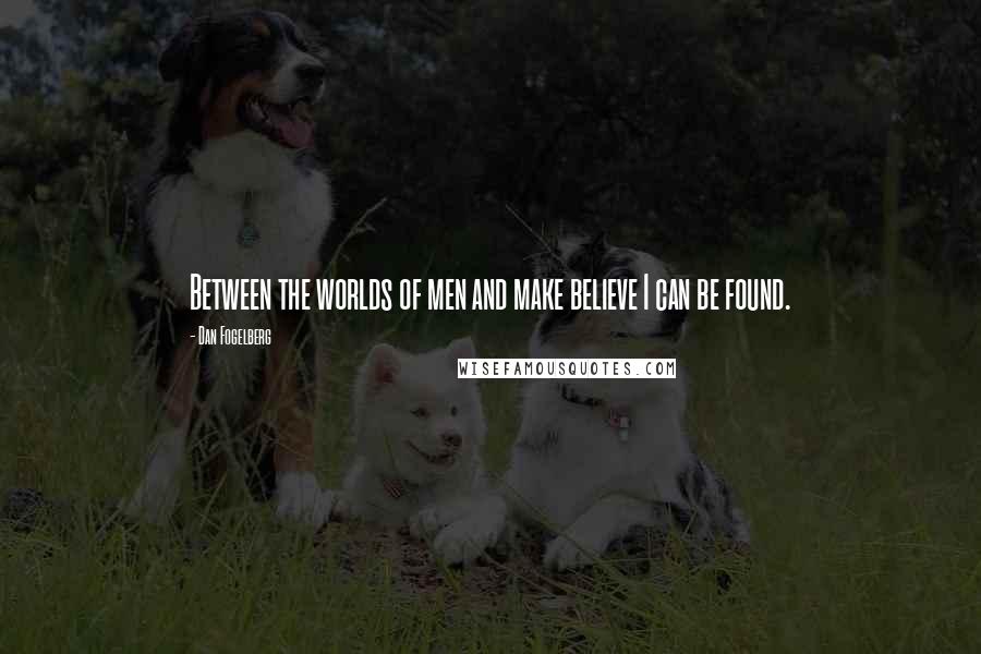 Dan Fogelberg Quotes: Between the worlds of men and make believe I can be found.