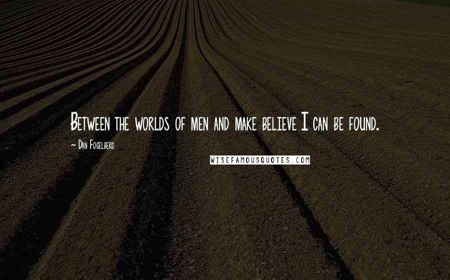 Dan Fogelberg Quotes: Between the worlds of men and make believe I can be found.