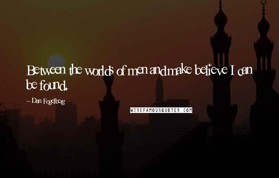 Dan Fogelberg Quotes: Between the worlds of men and make believe I can be found.