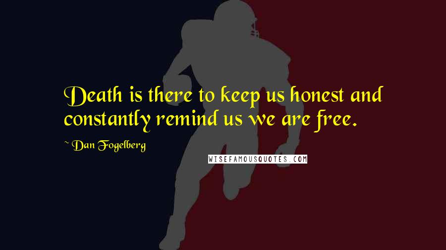 Dan Fogelberg Quotes: Death is there to keep us honest and constantly remind us we are free.