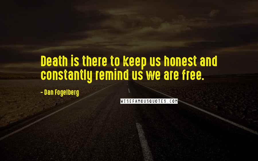 Dan Fogelberg Quotes: Death is there to keep us honest and constantly remind us we are free.