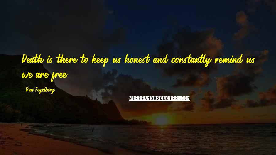 Dan Fogelberg Quotes: Death is there to keep us honest and constantly remind us we are free.
