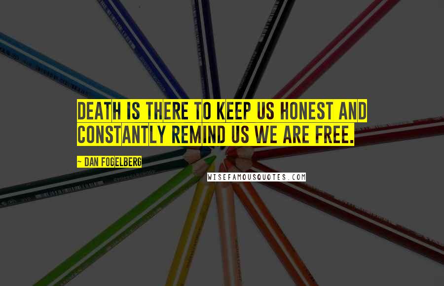 Dan Fogelberg Quotes: Death is there to keep us honest and constantly remind us we are free.