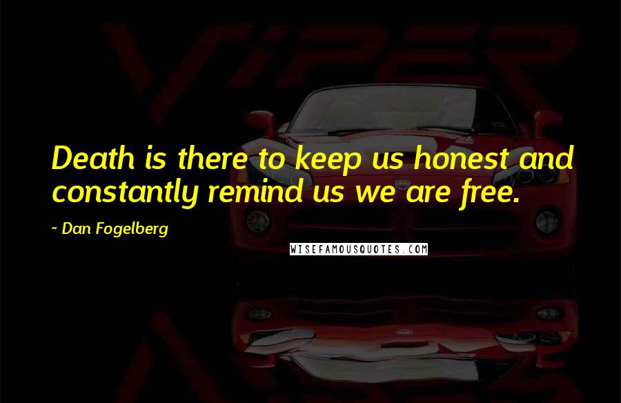 Dan Fogelberg Quotes: Death is there to keep us honest and constantly remind us we are free.