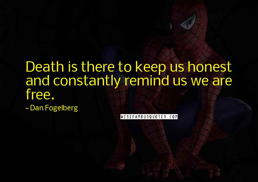 Dan Fogelberg Quotes: Death is there to keep us honest and constantly remind us we are free.