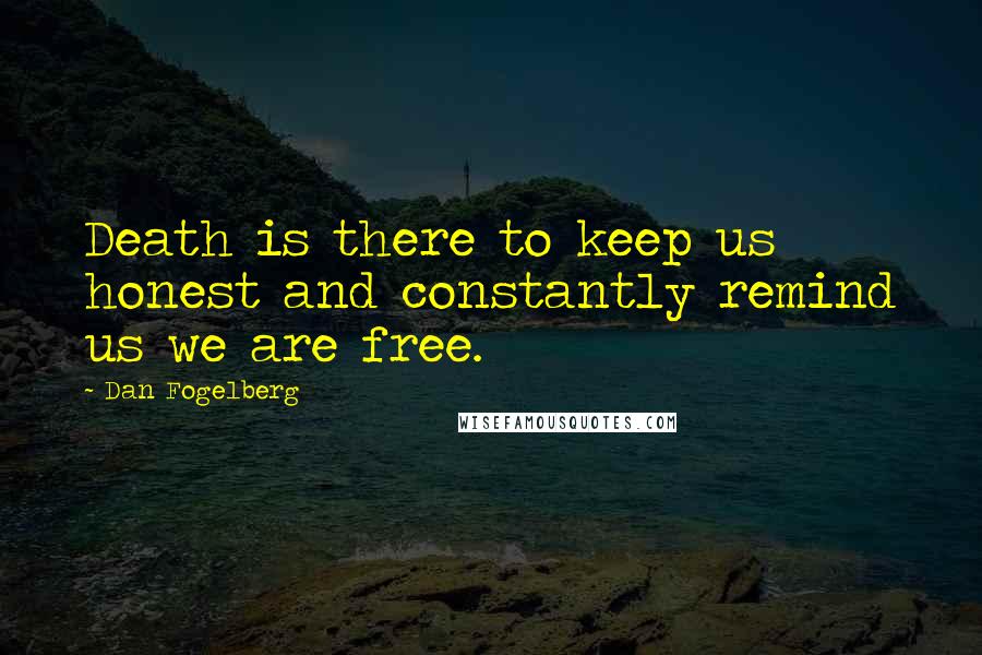Dan Fogelberg Quotes: Death is there to keep us honest and constantly remind us we are free.