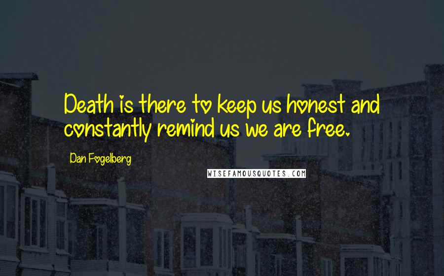 Dan Fogelberg Quotes: Death is there to keep us honest and constantly remind us we are free.