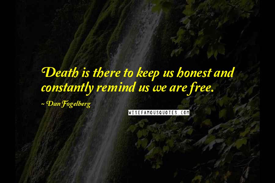 Dan Fogelberg Quotes: Death is there to keep us honest and constantly remind us we are free.