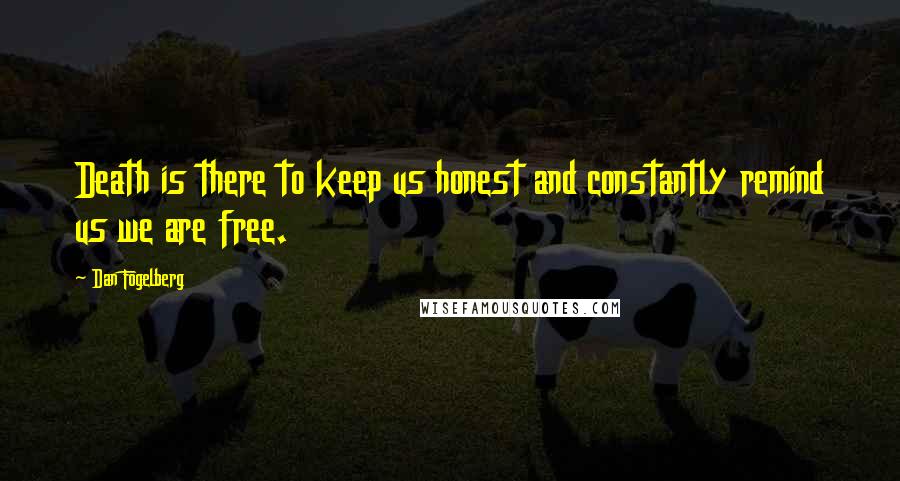 Dan Fogelberg Quotes: Death is there to keep us honest and constantly remind us we are free.