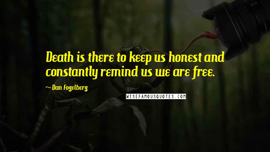 Dan Fogelberg Quotes: Death is there to keep us honest and constantly remind us we are free.