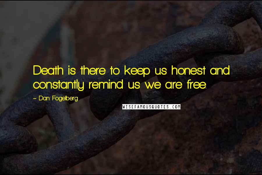 Dan Fogelberg Quotes: Death is there to keep us honest and constantly remind us we are free.