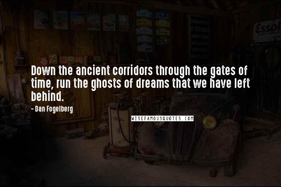 Dan Fogelberg Quotes: Down the ancient corridors through the gates of time, run the ghosts of dreams that we have left behind.