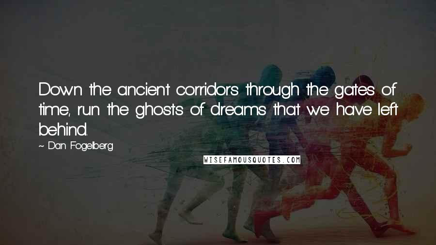 Dan Fogelberg Quotes: Down the ancient corridors through the gates of time, run the ghosts of dreams that we have left behind.