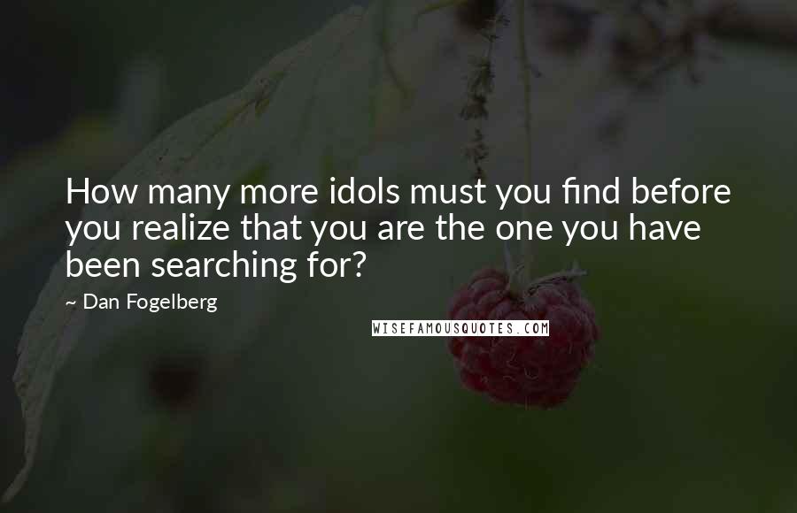 Dan Fogelberg Quotes: How many more idols must you find before you realize that you are the one you have been searching for?