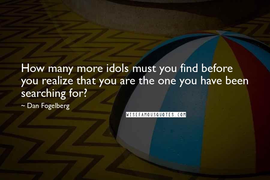 Dan Fogelberg Quotes: How many more idols must you find before you realize that you are the one you have been searching for?