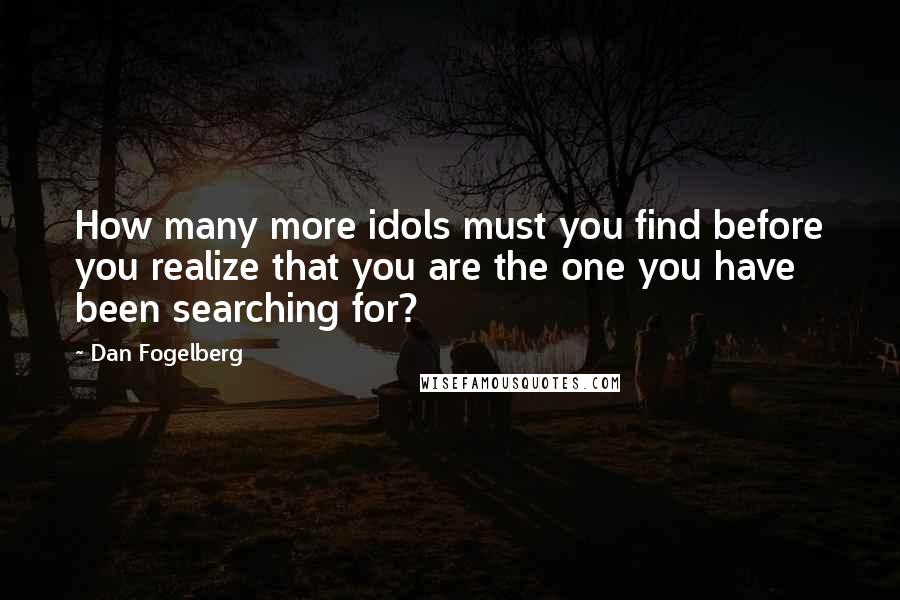 Dan Fogelberg Quotes: How many more idols must you find before you realize that you are the one you have been searching for?