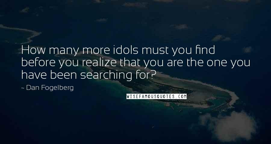 Dan Fogelberg Quotes: How many more idols must you find before you realize that you are the one you have been searching for?