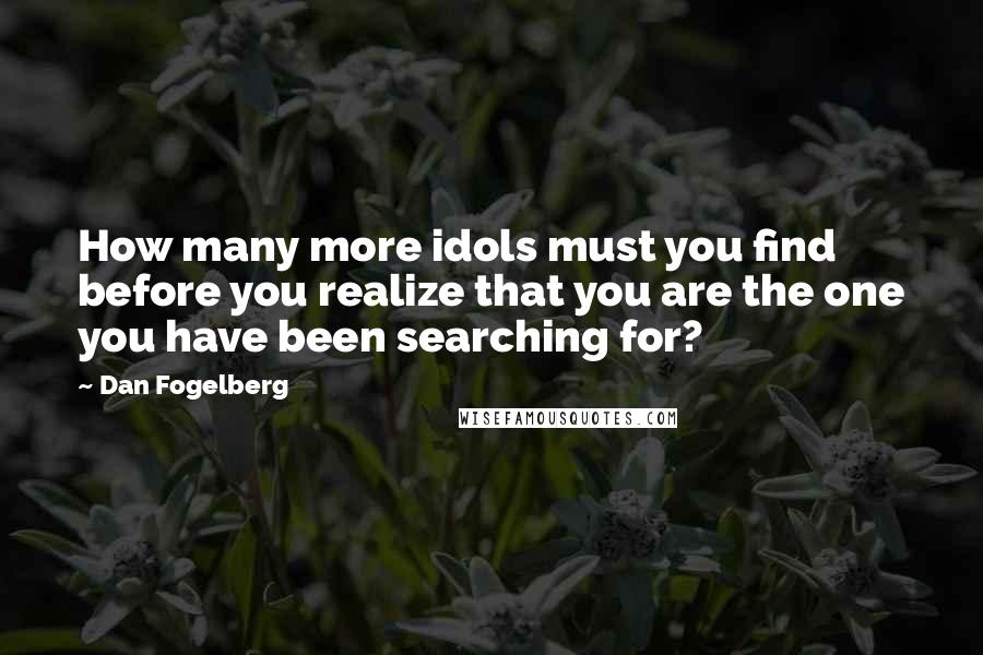 Dan Fogelberg Quotes: How many more idols must you find before you realize that you are the one you have been searching for?