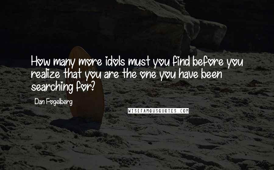 Dan Fogelberg Quotes: How many more idols must you find before you realize that you are the one you have been searching for?