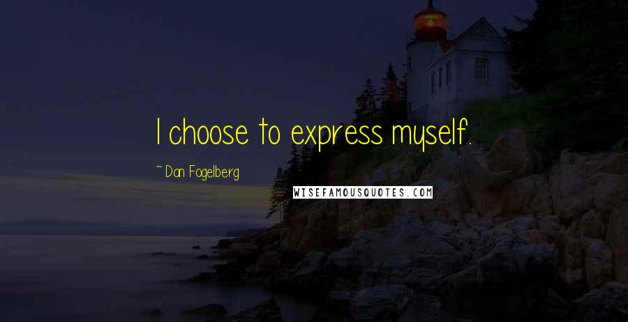 Dan Fogelberg Quotes: I choose to express myself.