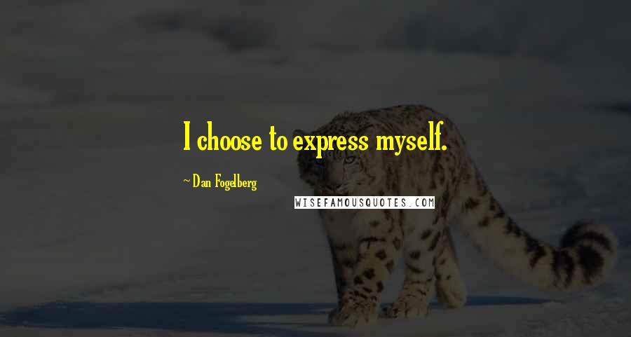 Dan Fogelberg Quotes: I choose to express myself.