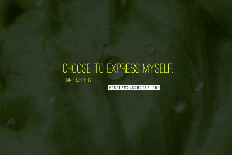 Dan Fogelberg Quotes: I choose to express myself.