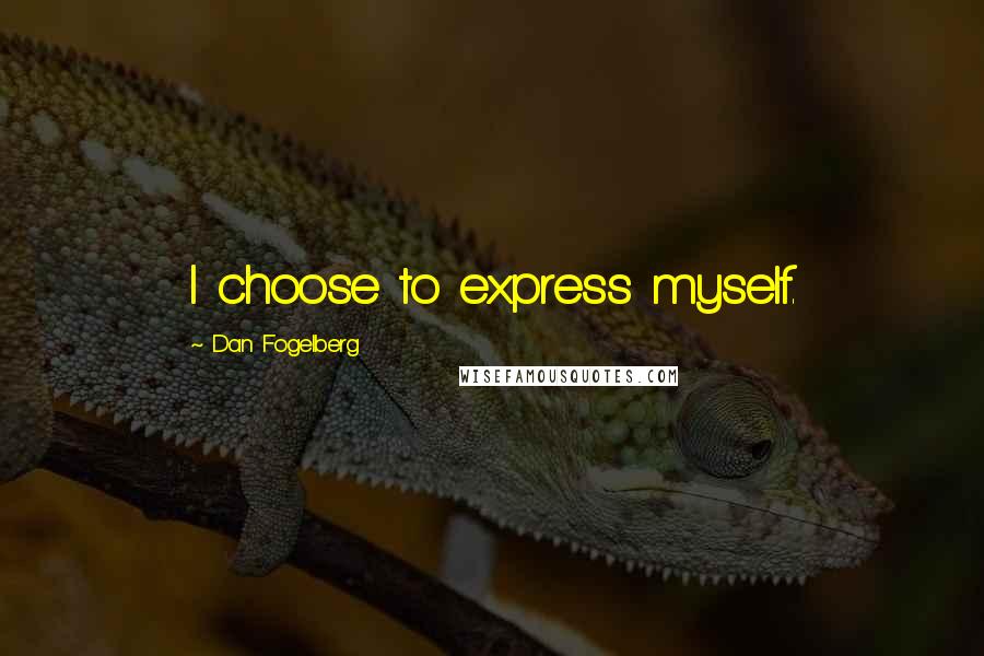 Dan Fogelberg Quotes: I choose to express myself.