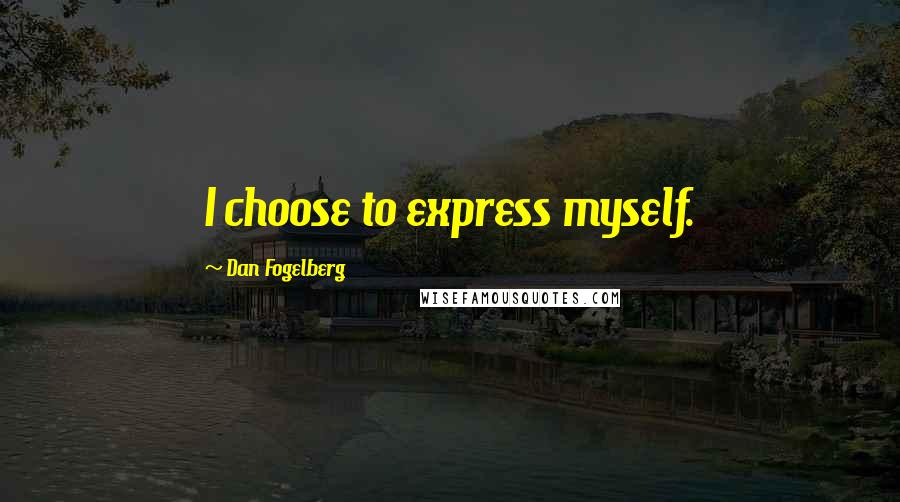 Dan Fogelberg Quotes: I choose to express myself.